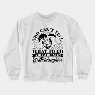 You Can't Tell Me What To Do You Are Not My Granddaughter Crewneck Sweatshirt